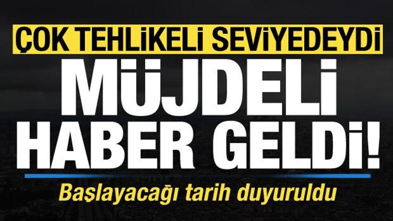 Son dakika: Meteoroloji’den müjdeli haber geldi! Çok tehlikeli seviyedeydi, tarih verildi!