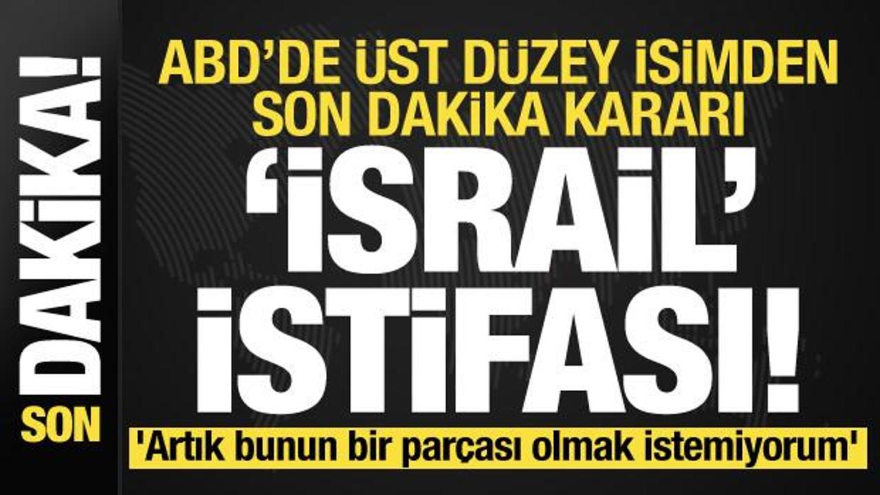 ABD’de son dakika ‘İsrail’ istifası! ‘Artık bunun bir parçası olmak istemiyorum’