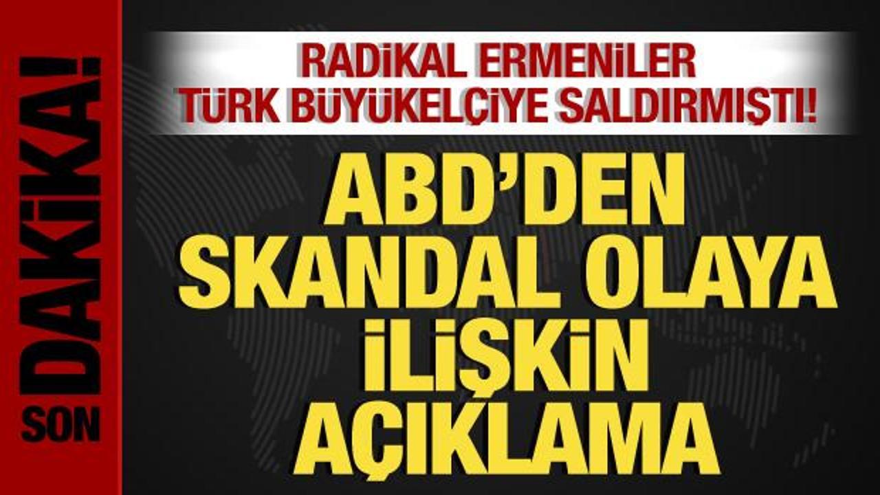 ABD’den, Radikal Ermenilerin Türk Büyükelçiye saldırı skandalına ilişkin açıklama!