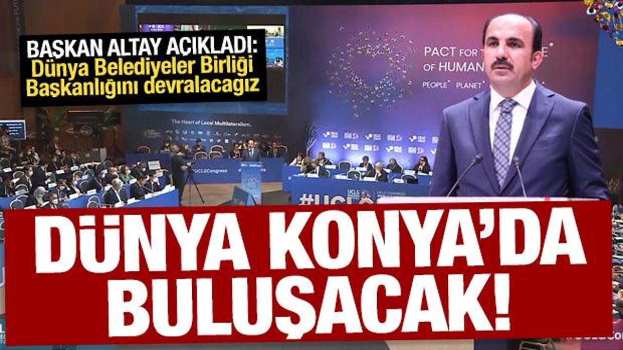 Başkan Altay: “Konya, Cumhuriyet’in 100. yılında dünya belediyelerine başkanlık edecek”
