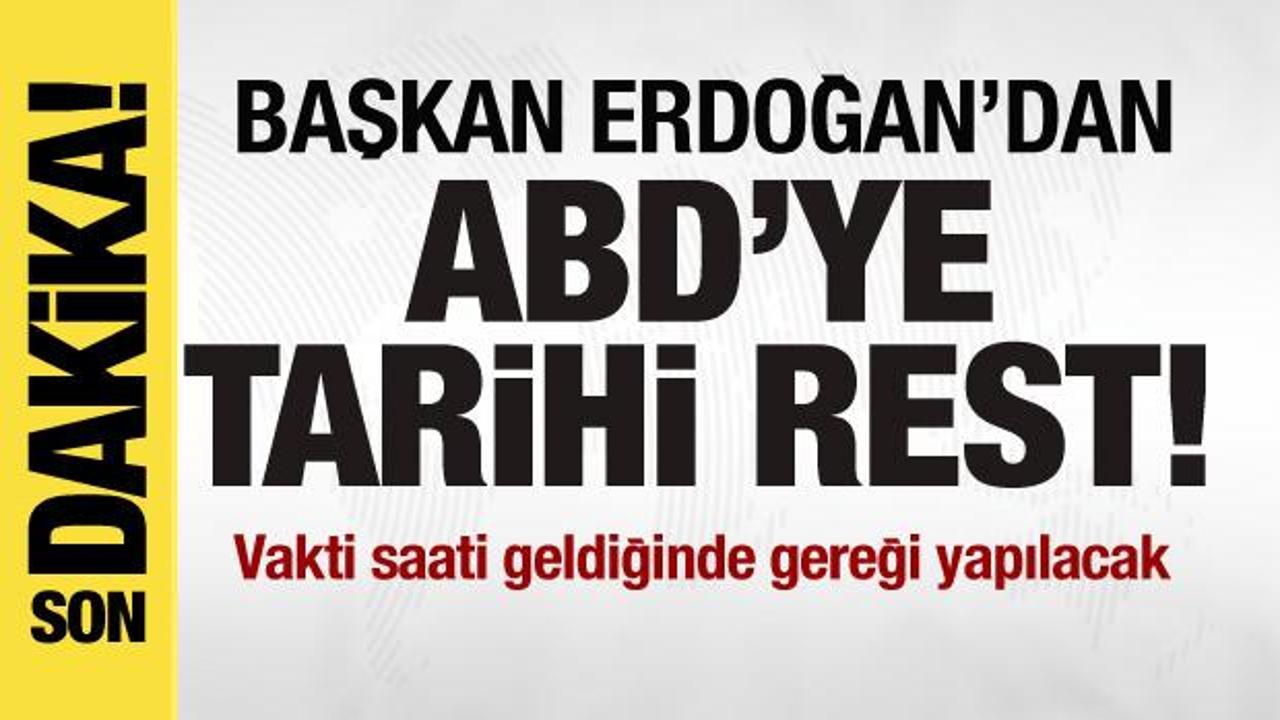 Başkan Erdoğan’dan ABD’ye tarihi rest: Vakti saati geldiğinde gereği yapılacak