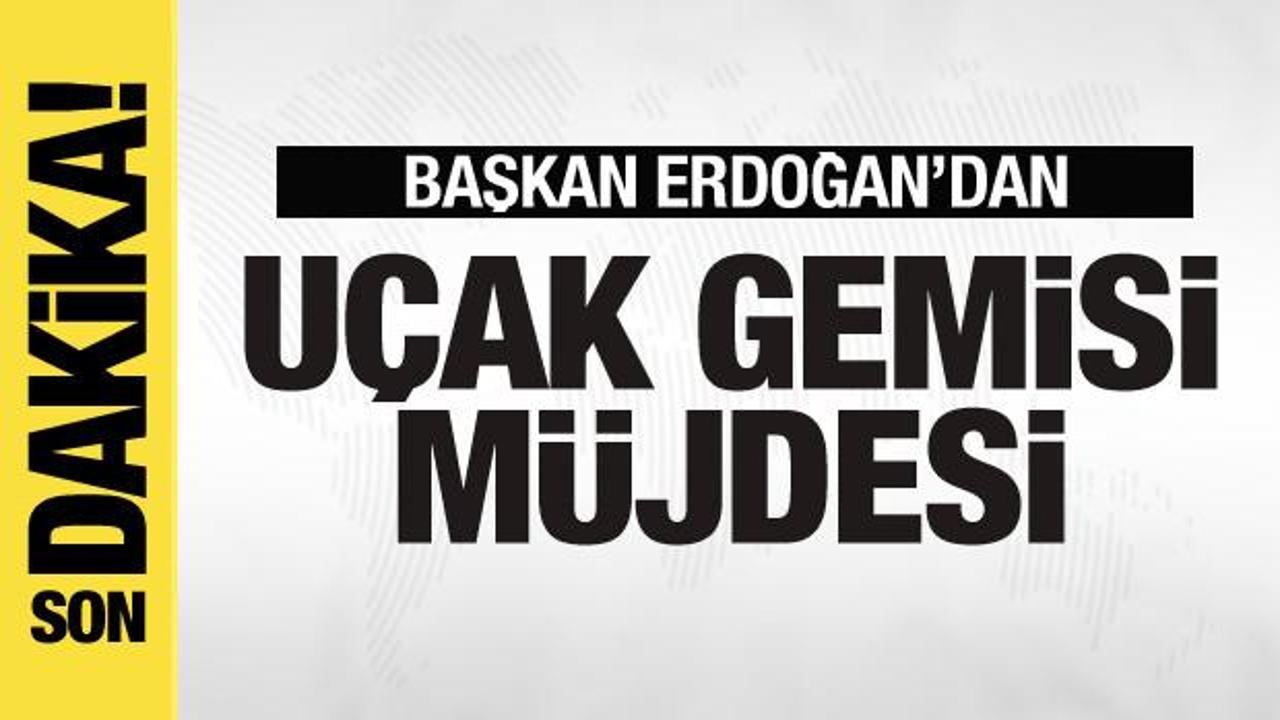 Başkan Erdoğan’dan uçak gemisi müjdesi!
