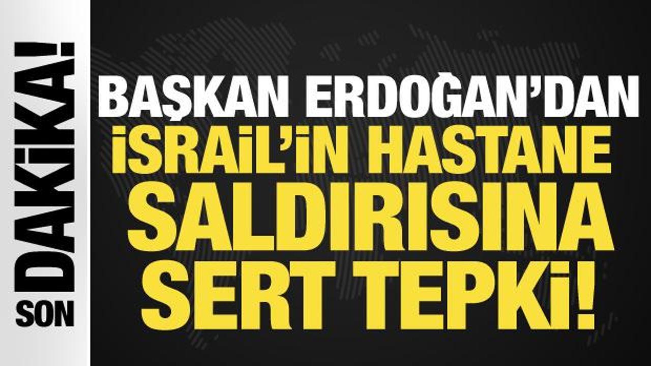 Cumhurbaşkanı Erdoğan’dan İsrail’in hastane saldırısına sert tepki