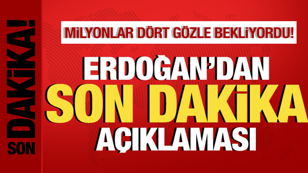 Cumhurbaşkanı Erdoğan’dan son dakika açıklaması