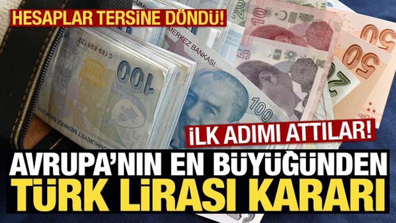 Avrupa’nın en büyüğünden TL kararı! İbre tersine döndü, ilk adımı attılar