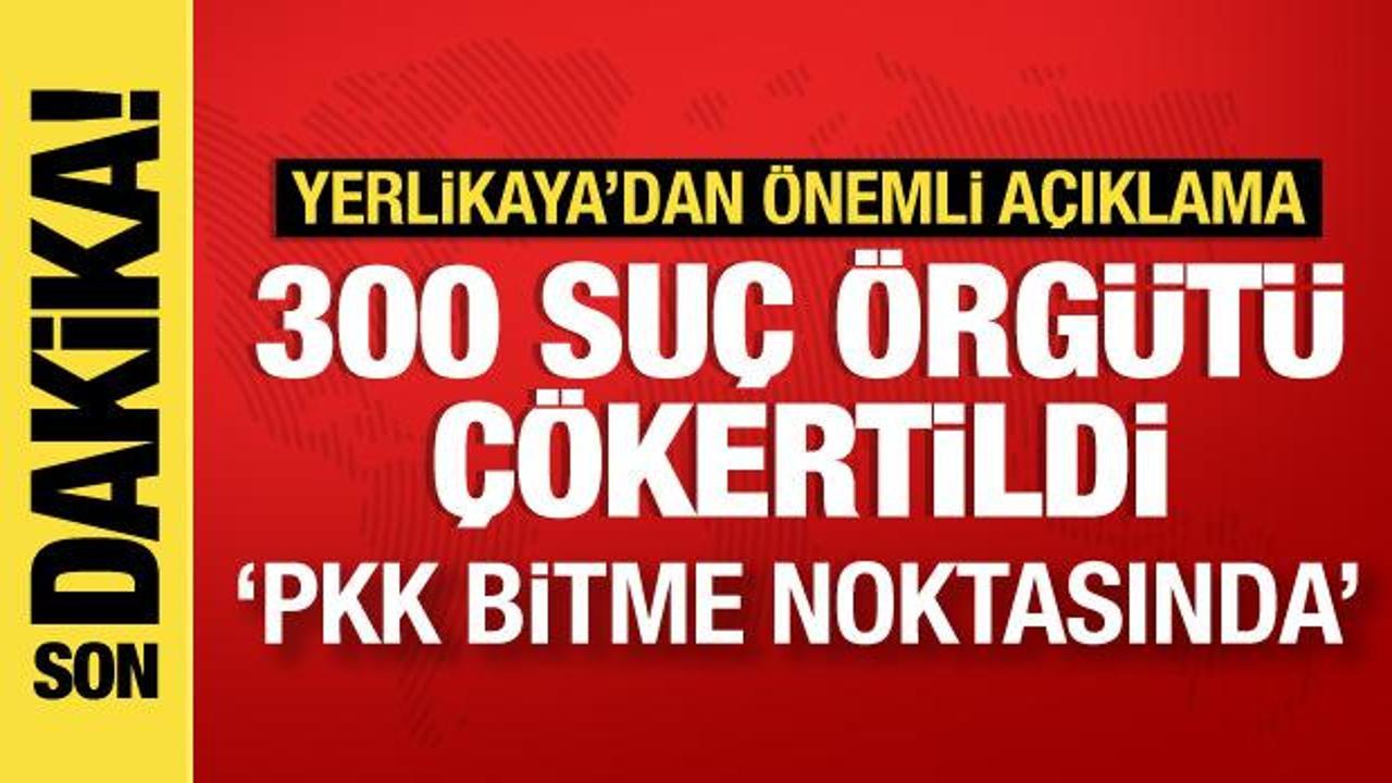 Bakan Yerlikaya: 300 suç örgütü çökertildi