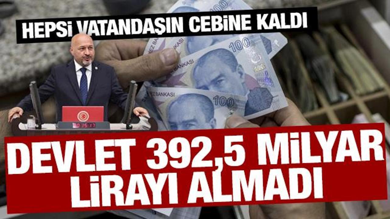 Devlet 392,5 milyar lirayı almadı: Hepsi vatandaşın cebine kaldı