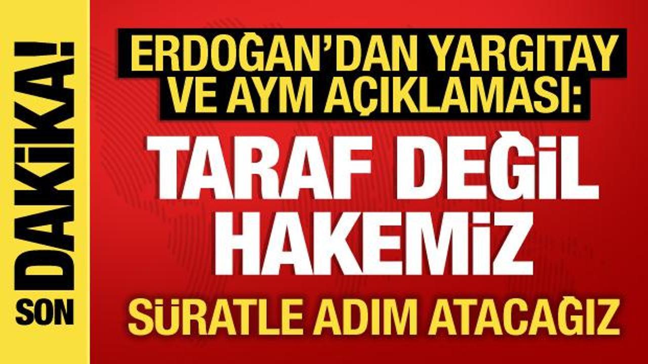 Erdoğan’dan Yargıtay açıklaması: Taraf değil hakem konumundayız