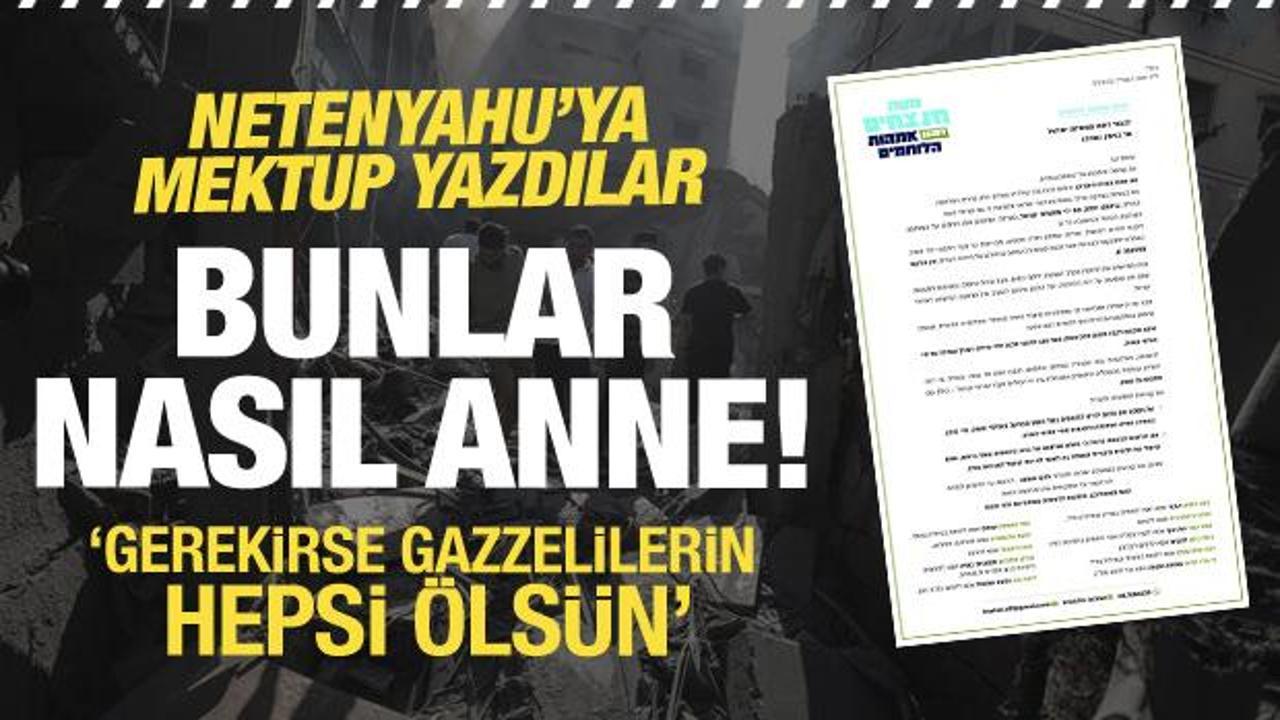 Bunlar nasıl anne! Netanyahu’ya mektup yazdılar: Gazzelilerin hepsi ölsün