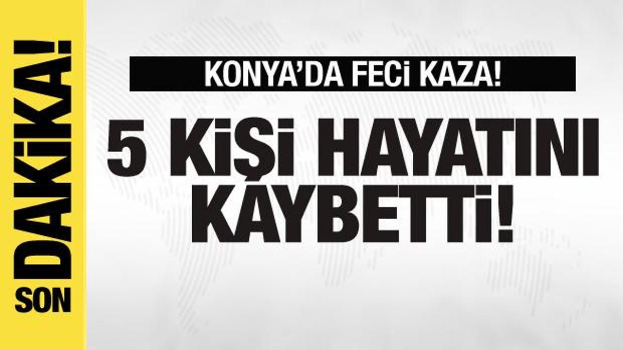 Konya’da feci kaza: 5 kişi hayatını kaybetti