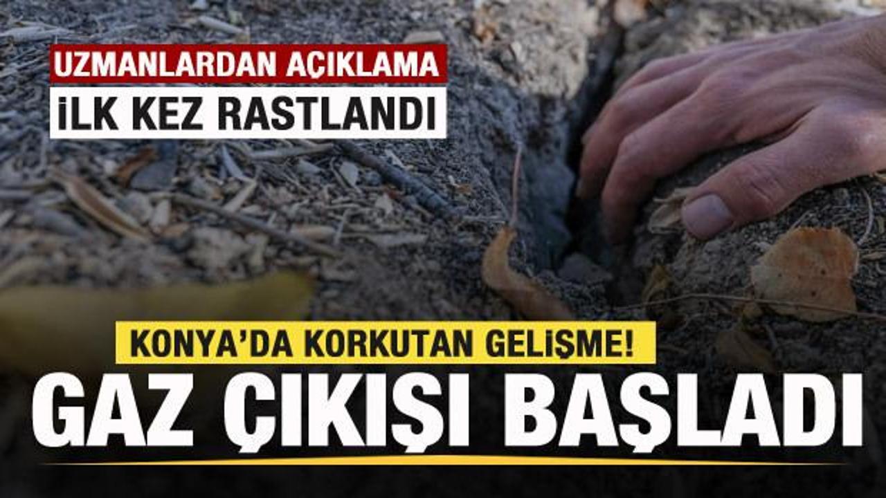 Konya’da korkutan gelişme! İlk kez rastlandı! Gaz çıkışı başladı