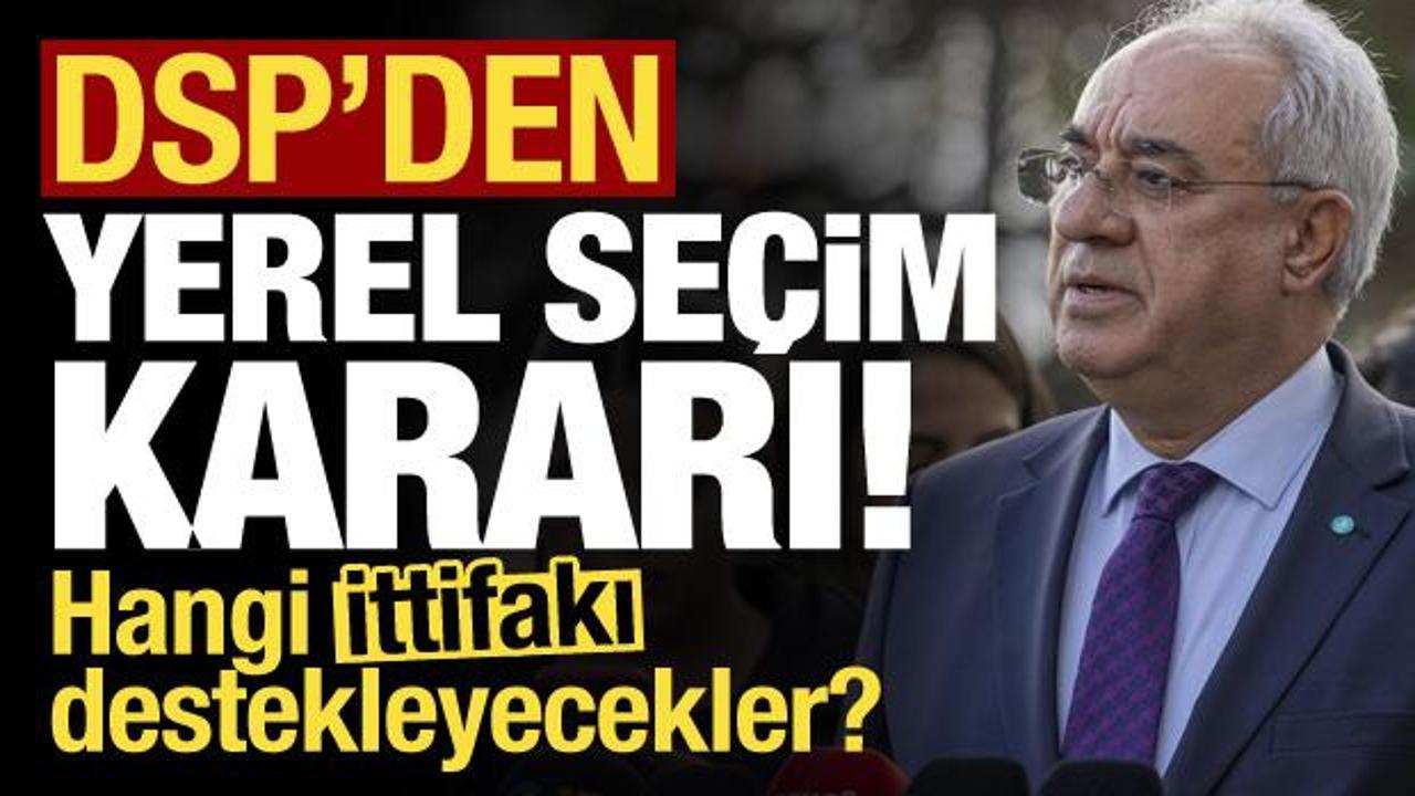 Son dakika: DSP’den yerel seçim kararı: Hangi ittifakı destekleyecekler?