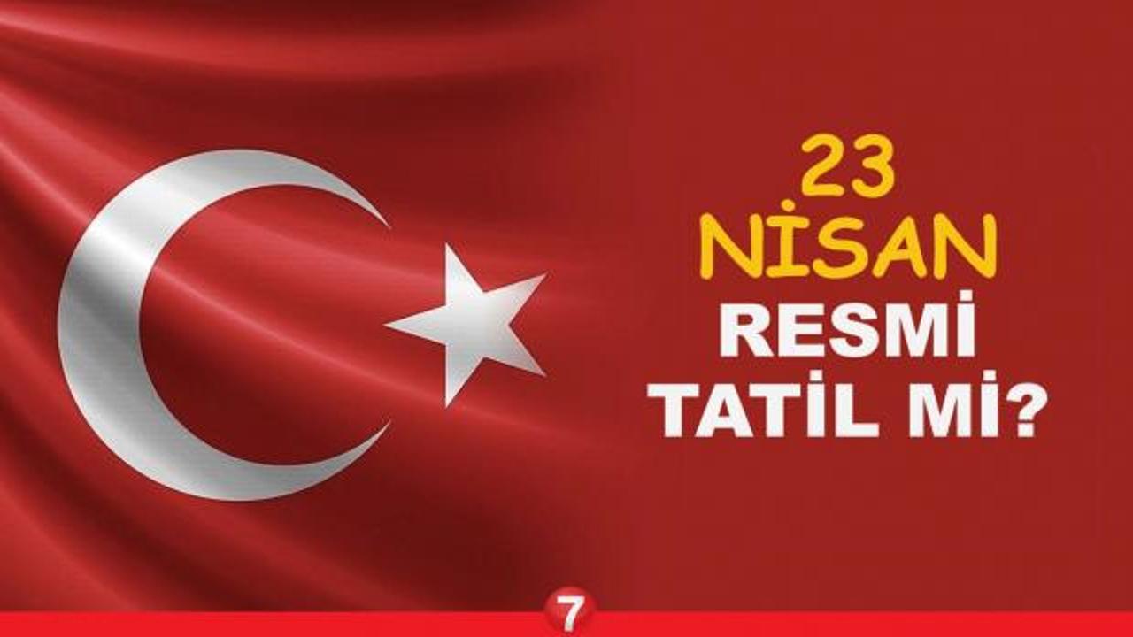 23 Nisan resmi tatil mi? 22 Nisan’da yarım gün izin var mı? Okullar açık mı, özel sektör tatil…