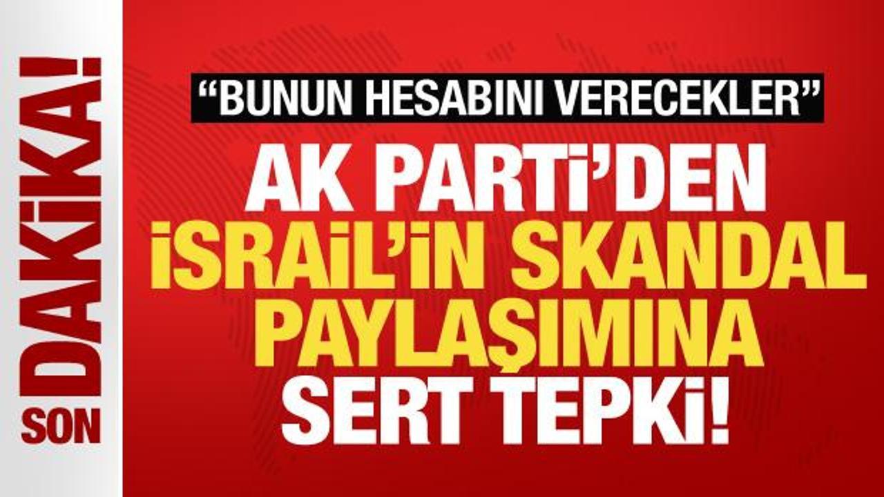 AK Parti’den İsrail’in skandal paylaşımına çok sert tepki: Bunun hesabını verecekler!