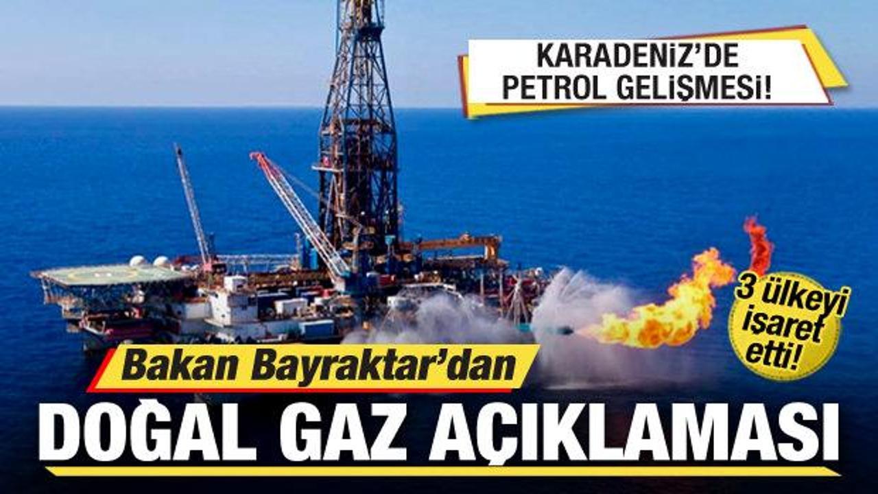 Bakan Bayraktar’dan doğal gaz açıklaması! 3 ülkeyi işaret etti! Karadeniz’de petrol…
