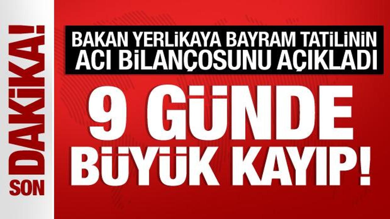 Bakan Yerlikaya, bayram tatilinin bilançosunu açıkladı