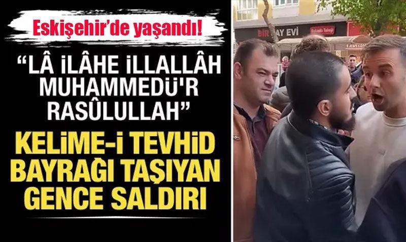 Kelime-i Tevhid bayrağı taşıyan gence saldırmıştı! O gencin ilk ifadesi ortaya çıktı