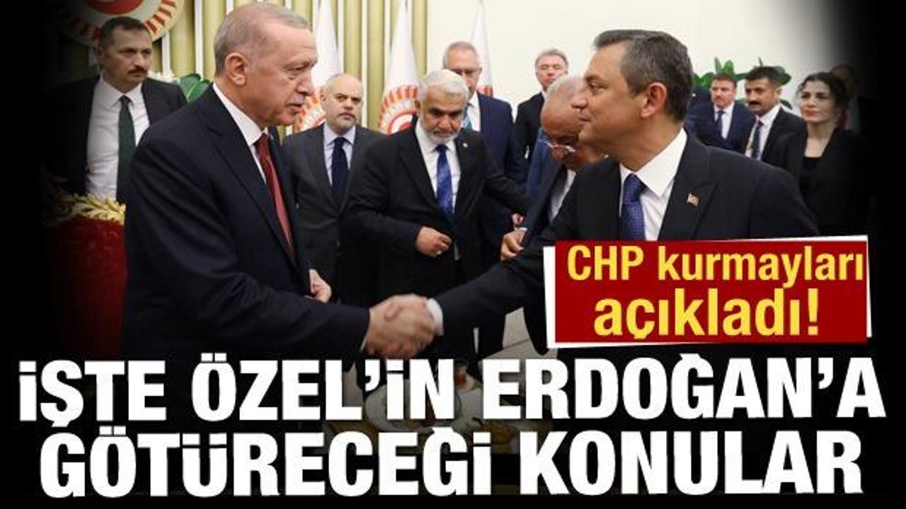CHP kurmayları açıkladı! İşte Özel’in Erdoğan’a götüreceği konular