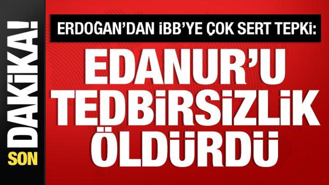 Cumhurbaşkanı Erdoğan’dan İBB’ye Edanur tepkisi