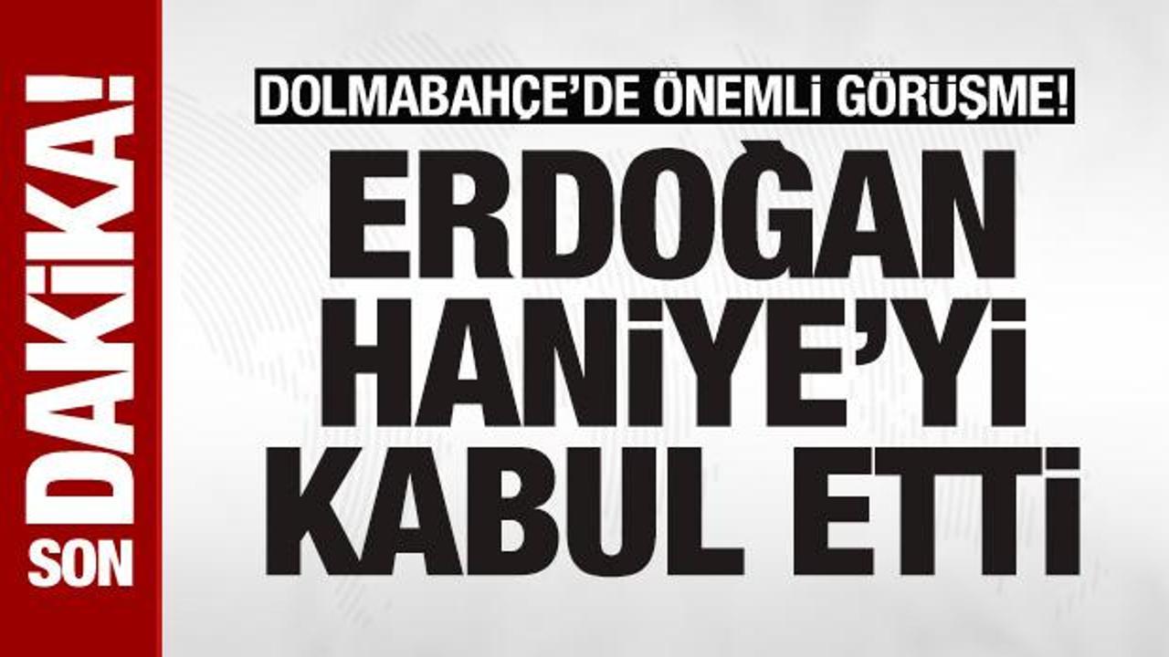 Dolmabahçe’de önemli görüşme! Cumhurbaşkanı Erdoğan, Haniye’yi kabul etti