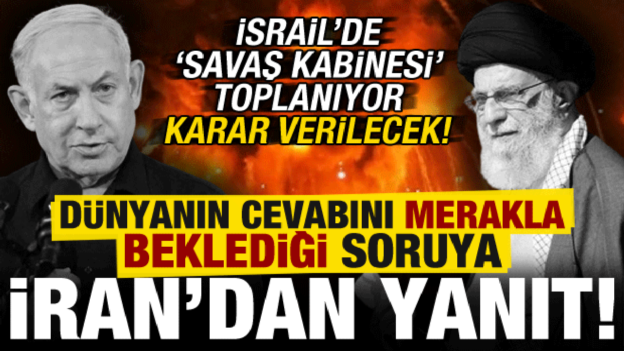İsrail savaş kabinesi toplanıyor, karar verilecek! İran’dan merak edilen soruya yanıt…