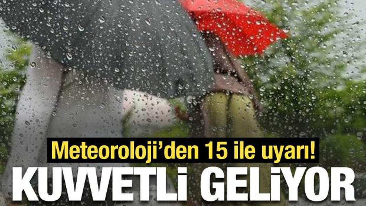 Meteoroloji’den 15 ile kuvvetli yağış uyarısı!