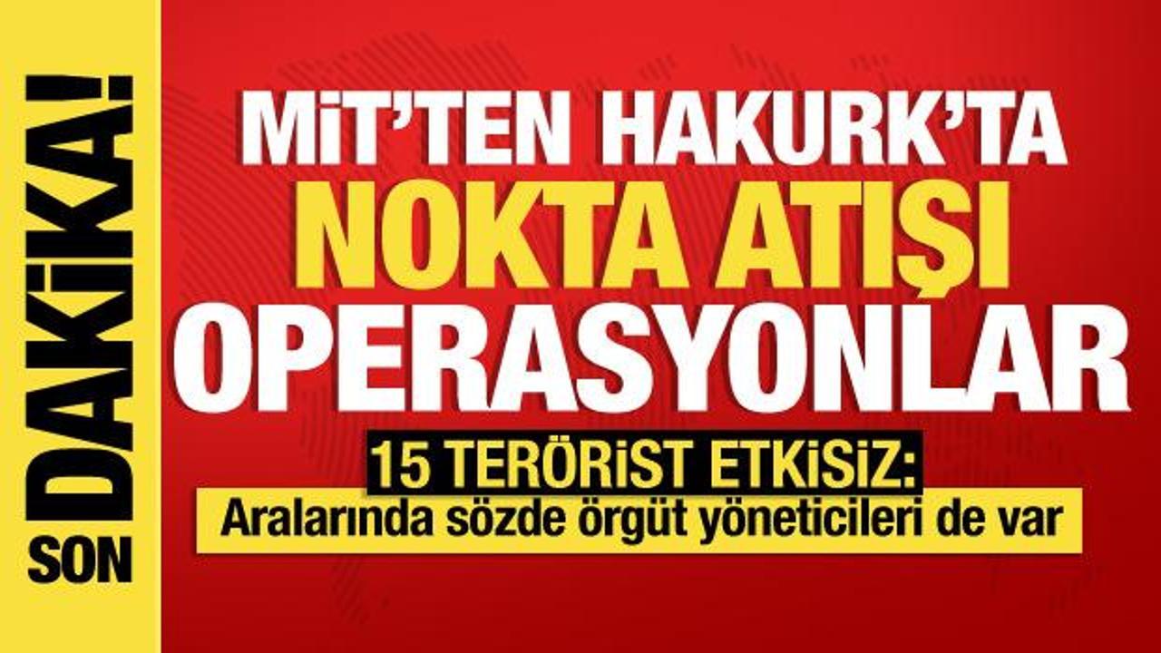 MİT’ten Hakurk’ta nokta atışı operasyonlar: 15 terörist etkisiz hale getirildi