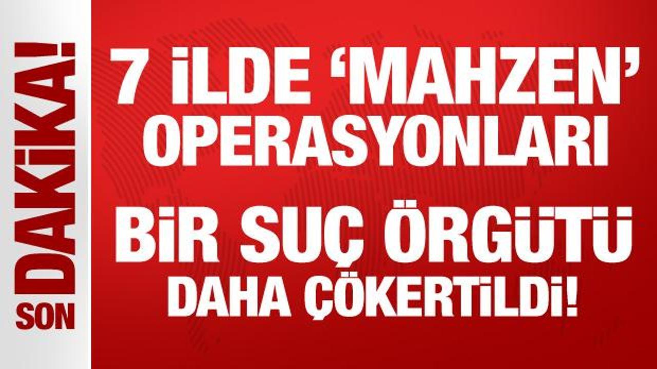 Son Dakika… 7 ilde ‘Mahzen’ operasyonları: Bir suç örgütü daha çökertildi!