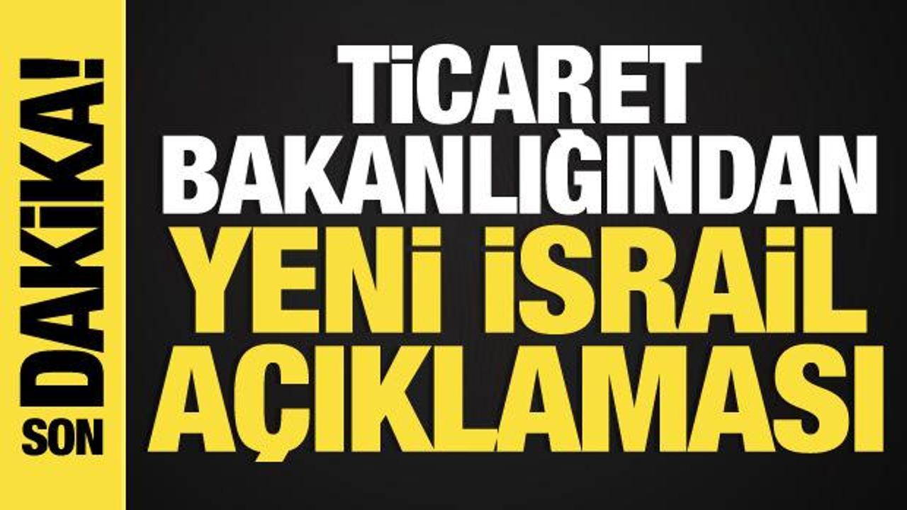 Ticaret Bakanlığı’ndan İsrail açıklaması! 1019 ürün dahil edildi