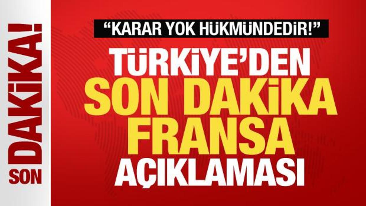 Türkiye’den son dakika Fransa açıklaması: Karar yok hükmündedir!