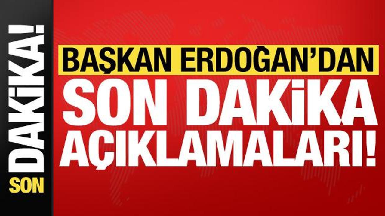 Başkan Erdoğan’dan son dakika açıklamaları!