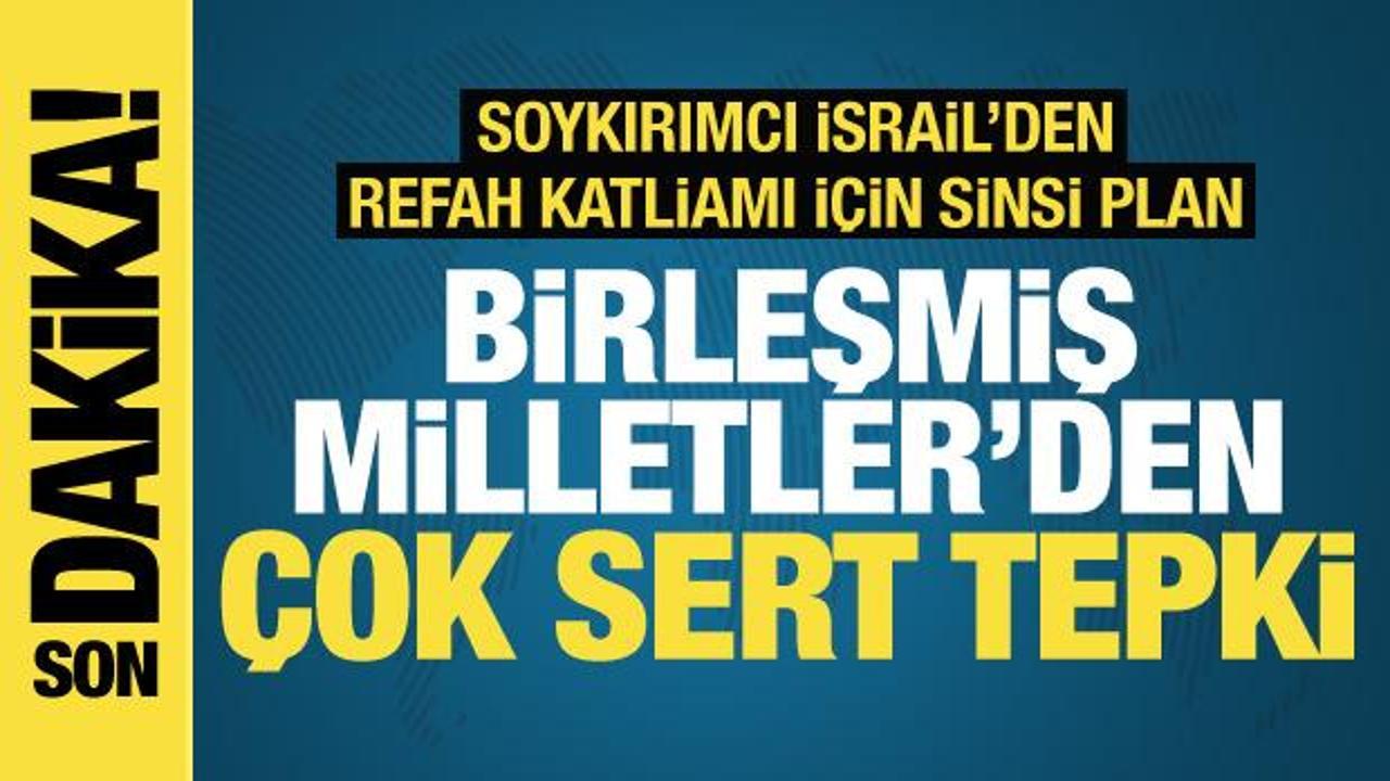 Birleşmiş Milletler’den son dakika Refah açıklaması! İsrail’e sert tepki