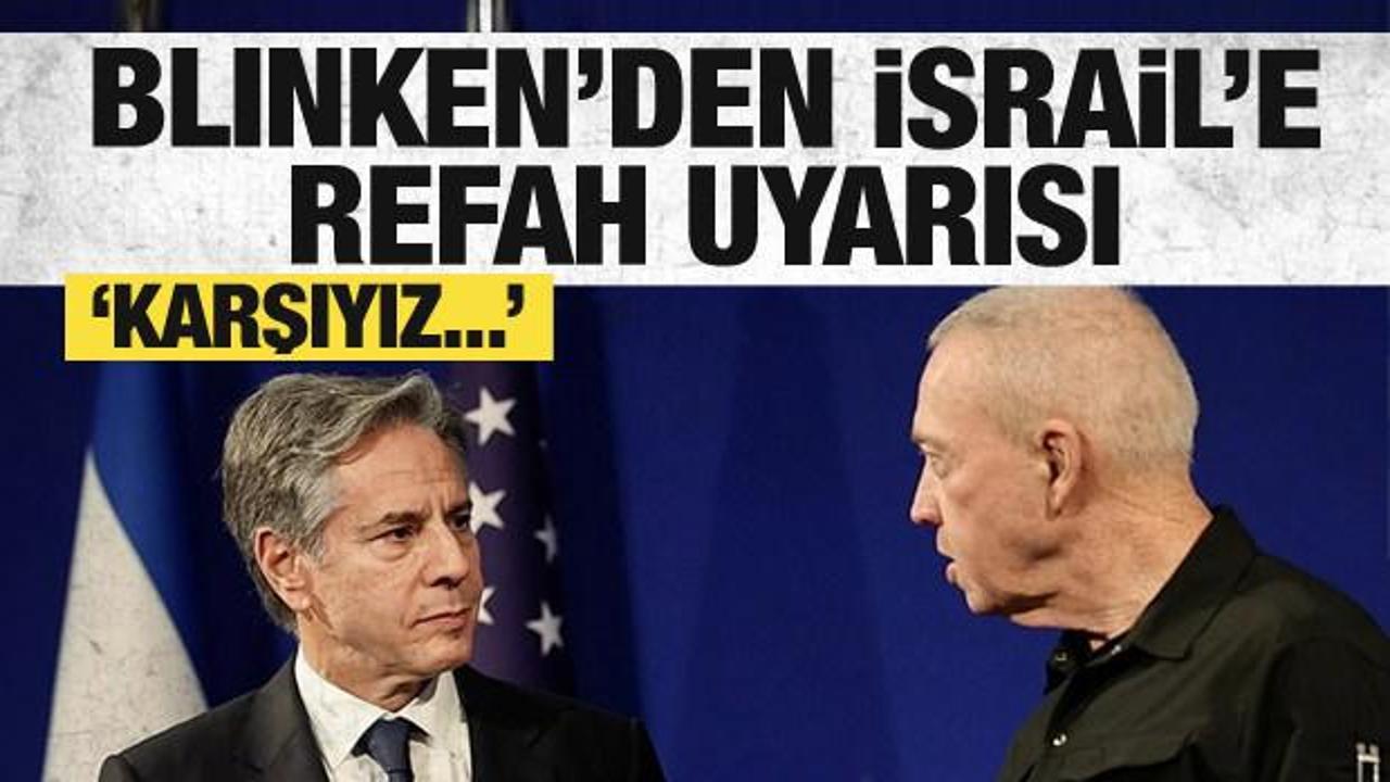 Blinken’den İsrail’e Refah uyarısı: Karşıyız