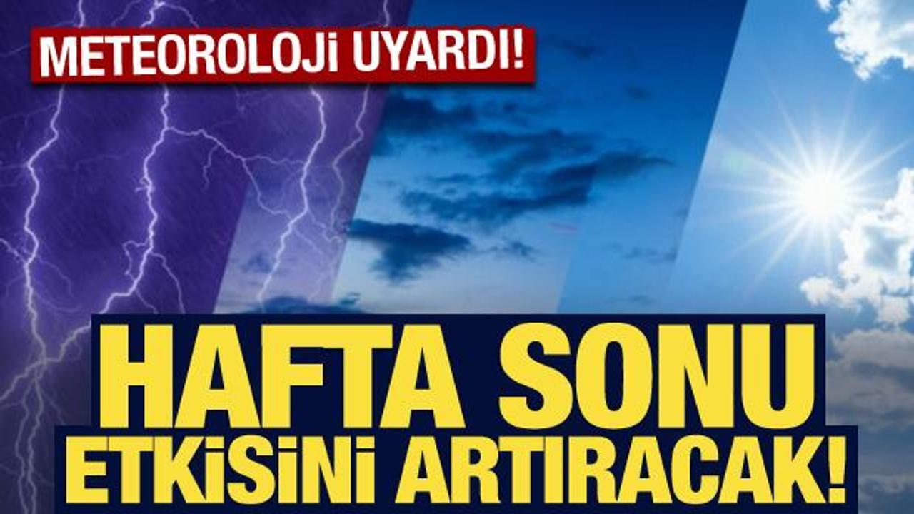Meteoroloji’den son dakika uyarısı: Hafta sonu etkisini artıracak!